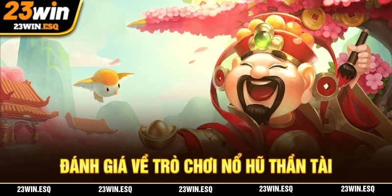 Nổ Hũ Thần Tài - Cách Đầu Tư Hiệu Quả Với Lợi Nhuận Bất Ngờ 1 Đánh giá chung về trò chơi nổ hũ thần tài tại nhà cái 23WIN