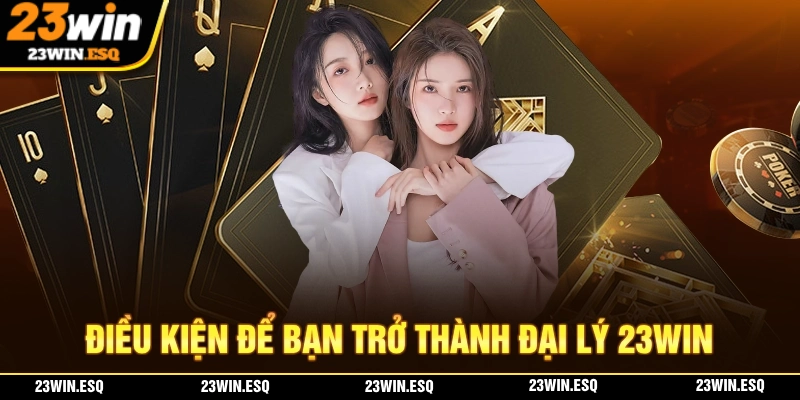 Đại lý 23WIN – Hợp Tác Hiệu Quả Với Lợi Nhuận Cao Mỗi Ngày 1 Điều kiện để bạn đăng ký trở thành đại lý 23WIN chính thức