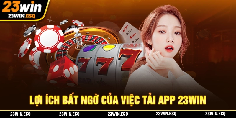 Tải App 23WIN – Hướng Dẫn Cách Cài Đặt Trực Tiếp Đa Nền Tảng 1 Trải nghiệm trên app 23WIN mang đến nhiều lợi ích hơn so với chơi trên website