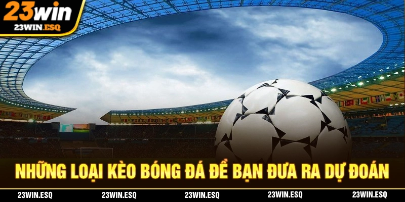Dự Đoán Bóng Đá - Bí Quyết Đặt Kèo Cược Kiếm Tiền Mỗi Ngày 3 Những loại kèo phổ biến khi bạn tham gia dự đoán bóng đá