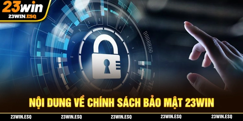Chính Sách Bảo Mật 23WIN – Đảm Bảo An Toàn Tài Khoản Tuyệt Đối 2 Toàn bộ nội dung về chính sách bảo mật 23WIN