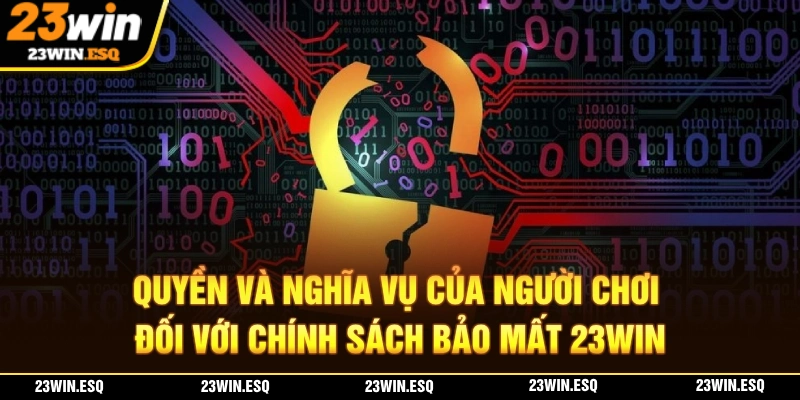 Chính Sách Bảo Mật 23WIN – Đảm Bảo An Toàn Tài Khoản Tuyệt Đối 3 Người chơi có quyền và nghĩa vụ tuân thủ chính sách bảo mật 23WIN