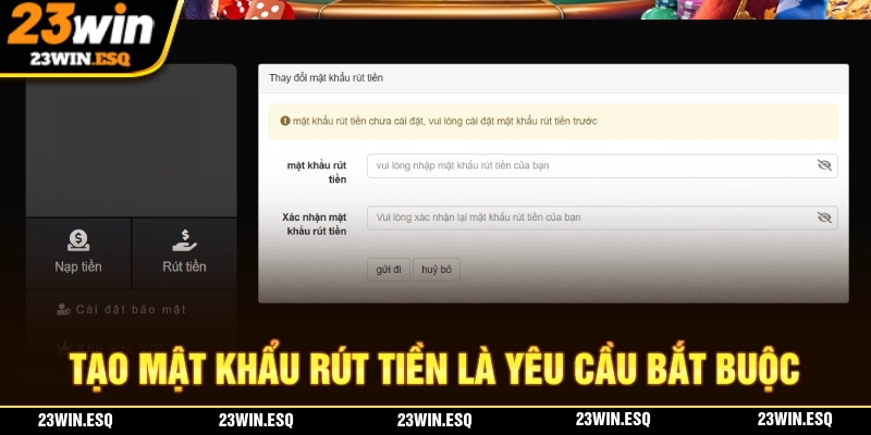 Rút Tiền 23WIN – Hoàn Tất Dễ Dàng Chỉ Với 3 Bước Thực Hiện 1 Tạo "mật khẩu rút tiền" là thao tác bắt buộc thực hiện rút tiền 23WIN