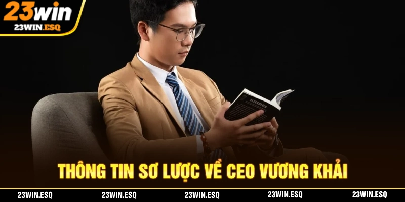 CEO Vương Khải – Nhà Sáng Lập Nền Tảng Nhà Cái Đẳng Cấp 23WIN 1 Giới thiệu sơ lược về CEO Vương Khải